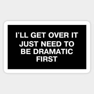 I'll Get Over It Just Gotta Be Dramatic First Sticker 