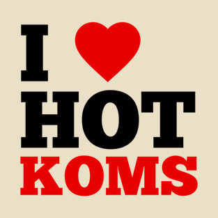 I Love Hot Koms T-Shirt