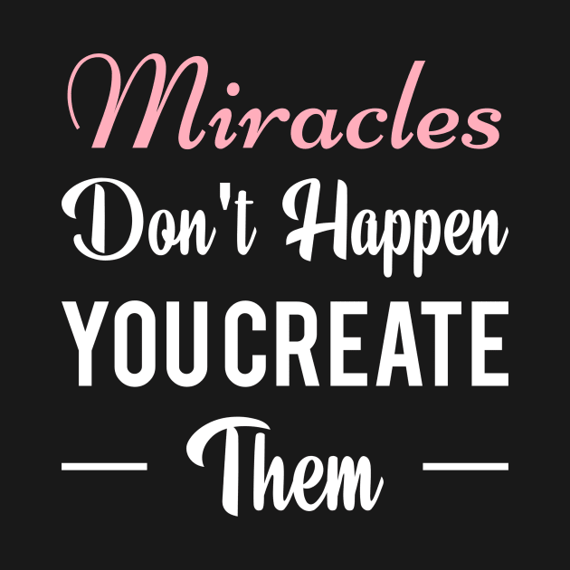 Miracles don't happen you create them t-shirt by Clothspee