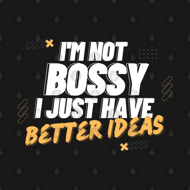 I'm Not Bossy I Just Have Better Ideas Decision making by Quote'x