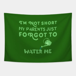 I am Not Short My Parents Just Forgot To Water Me Funny Quote Tapestry