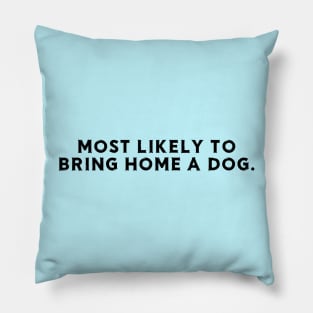 Most likely to bring home a dog Pillow