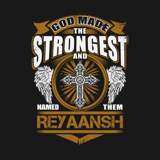 Reyaansh Name T Shirt - God Found Strongest And Named Them Reyaansh Gift Item T-Shirt