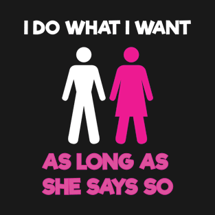 I Do What I Want As Long As She Says So Hotwife T-Shirt