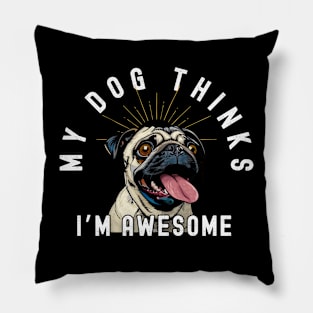 Funny Pug T-Shirt - "My Dog Thinks I'm Awesome" - Perfect for Dog Lovers! Pillow