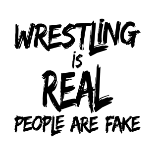 Wrestling Is Real People Are Fake - Pro Wrestle Fan T-Shirt