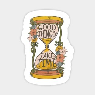 Good Things Take Time Magnet