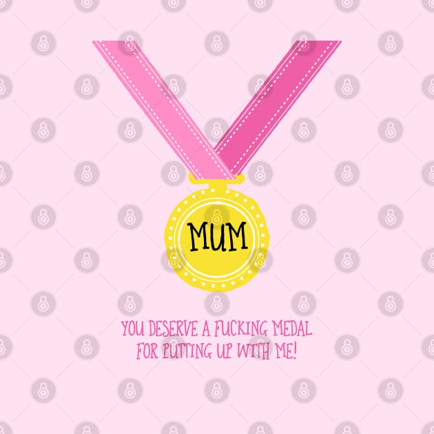 Mum You Deserve A Medal by AdamRegester