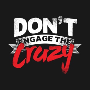 Funny Don't Engage the Crazy Quote T-Shirt