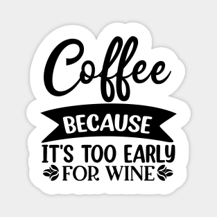 Coffee Because Its Too Early For Wine. Funny Quote Magnet