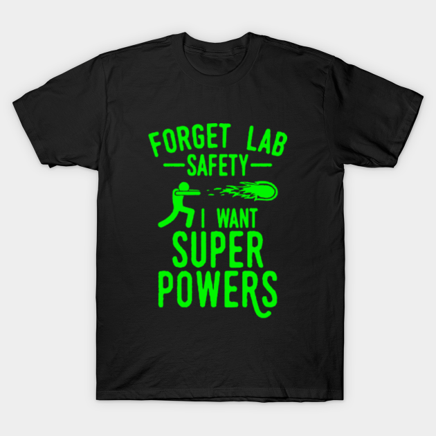 Discover Forget Lab Safety I Want Super Powers - Forget Lab Safety I Want Super Powers - T-Shirt