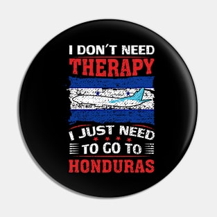 I Don't Need Therapy I Just Need To Go To Honduras Pin