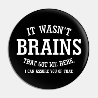 It Wasn't Brains That Got Me Here.. Pin