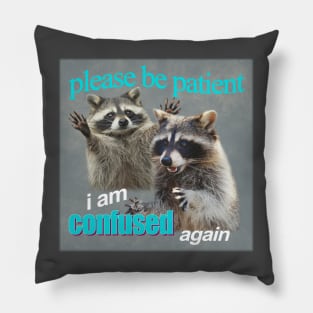 please be patient, i am confused again - funny raccoon Pillow