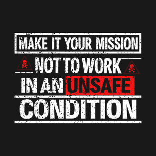 Make it your mission, not to work in an unsafe condition T-Shirt