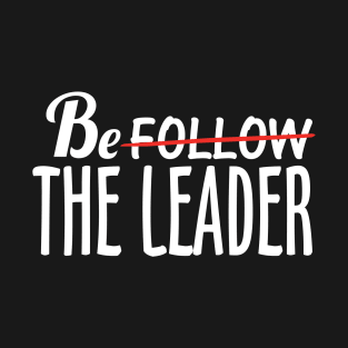 Be The Leader T-Shirt