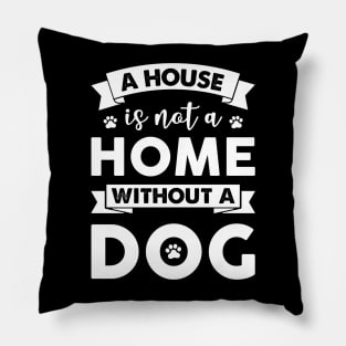 A House Is Not A Home Without A Dog Pillow