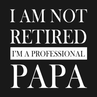 Funny I'm Not Retired, I'm A Professional Papa Father Day Gift T-Shirt