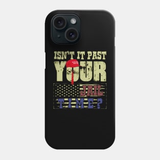 Trump Isn’t It Past Your Jail Time Phone Case