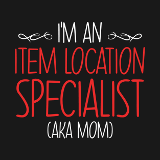 I'm An Item Location Specialist Aka Mom T-Shirt