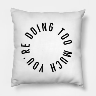 You’re Doing Too Much (White Background) Pillow