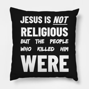 Jesus is Not Religious But The People Who Killed Him Were Pillow