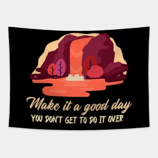 Make It A Good Day. You Don't Get To Do It Over. Tapestry