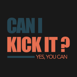 can i kick it T-Shirt