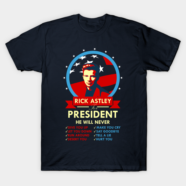 Rick Astley for President - President - T-Shirt