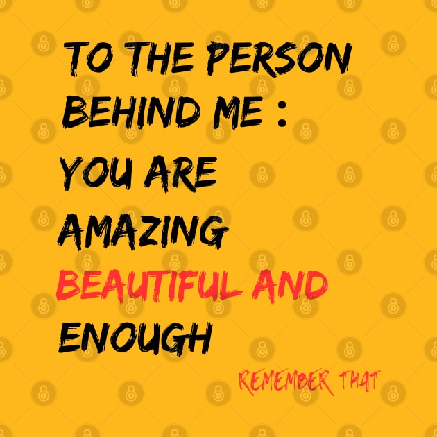 To The Person Behind Me You Are Amazing Beautiful And Enough by Clouth Clothing 