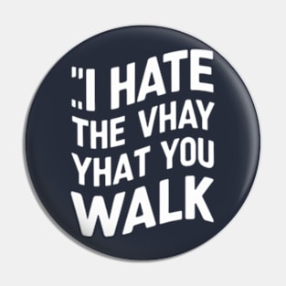 I Hate the Way That You Walk Pin