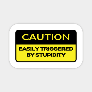 Caution.  Easily Triggered by Stupidity Magnet