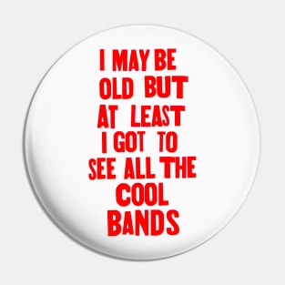 I may be old but at least i got to see all the cool bands Pin