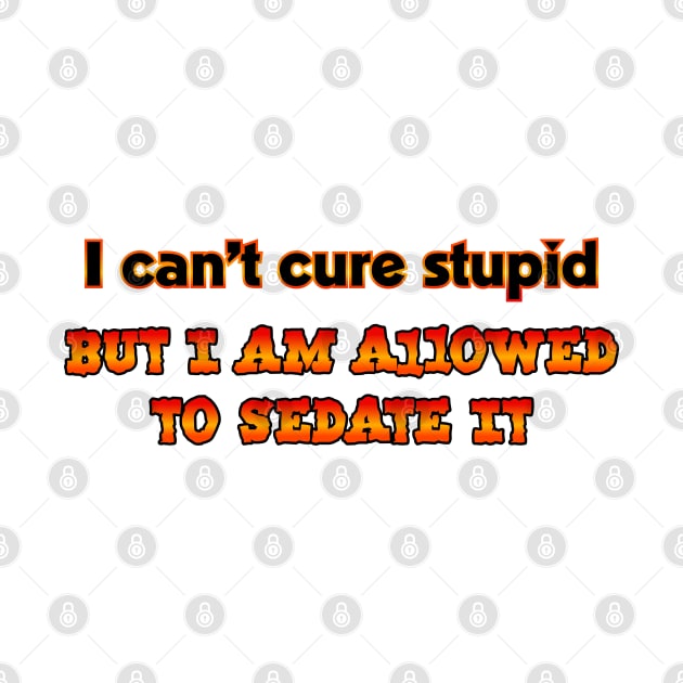 I can't cure stupid by SnarkCentral