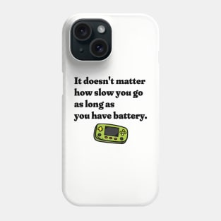 It Doesn't Matter How Slow You Go As Long As You Have Battery - Gamer Phone Case