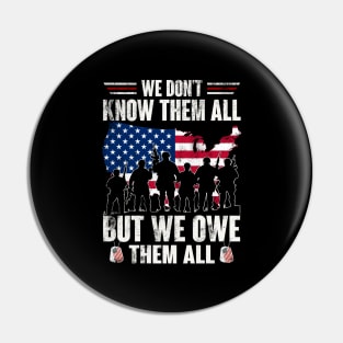 We Don't Know Them All But We Owe Them All - Gift for Veterans Day 4th of July or Patriotic Memorial Day Pin