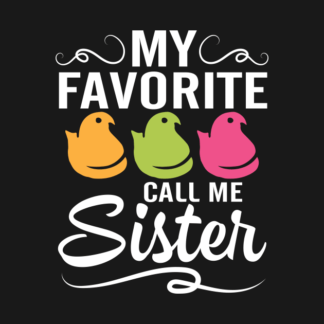 My Favorite Chicks Call Me Sister Happy Easter Day To Me You by joandraelliot