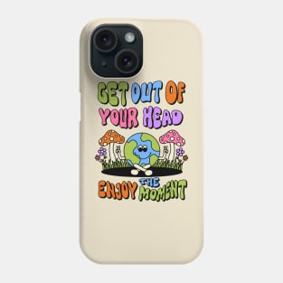 Get out of your head enjoy the moment Phone Case