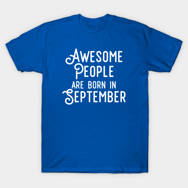 Discover Awesome People Are Born In September (White Text) - Awesome People Are Born In September - T-Shirt