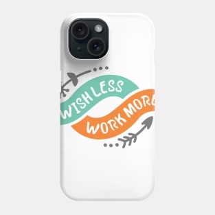 Wish Less Work More Phone Case