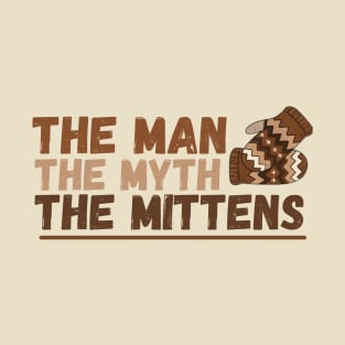 The Man the Myth the Mittens T-Shirt