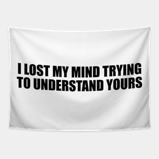 I lost my mind trying to understand yours Tapestry