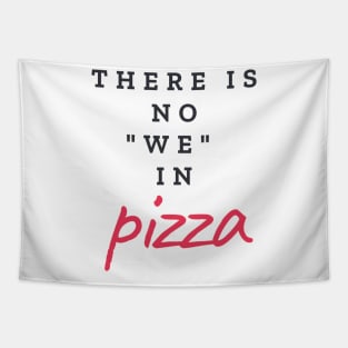 There is no "WE" in pizza Tapestry