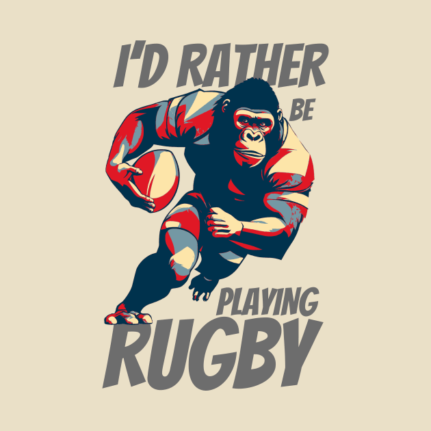 I'd Rather Be Playing Rugby Strong Rugby Gorilla by DesignArchitect