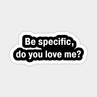 Be Specific Do You Love Me Magnet