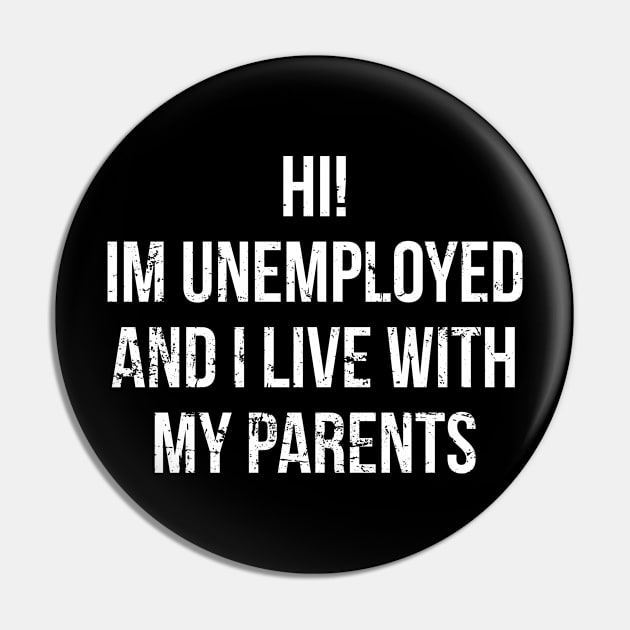 Hi, I'm Unemployed and I Live With My Parents Pin by Europhia