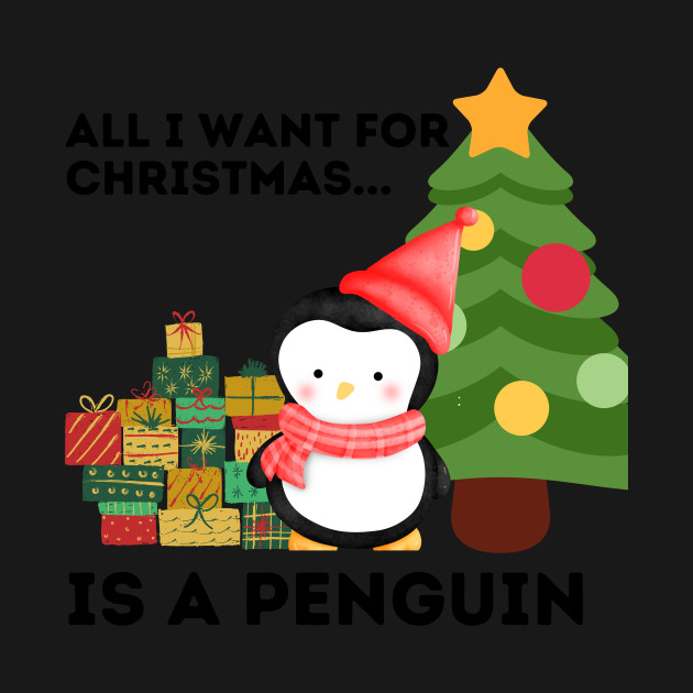 Disover ALL I WANT FOR CHRISTMAS IS A PENGUIN - All I Want For Christmas Is A Penguin - T-Shirt