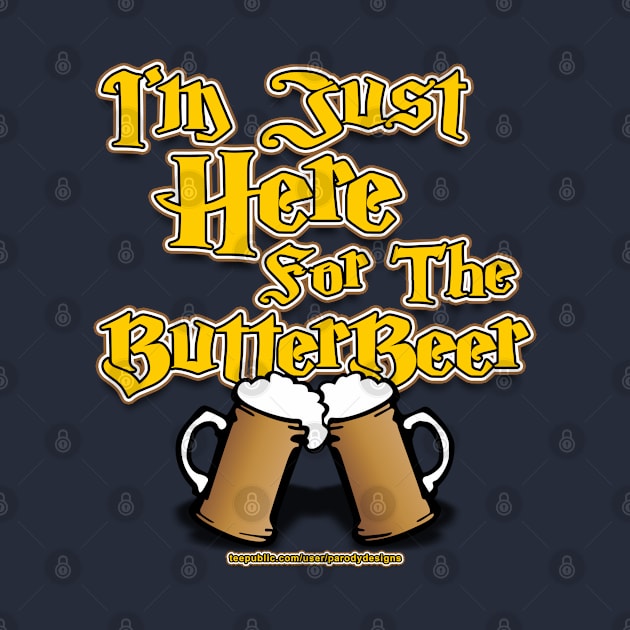 I'm Just Here For The ButterBeer by Parody Designs