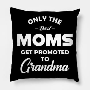 New Grandma - Only the best moms get promoted to grandma Pillow