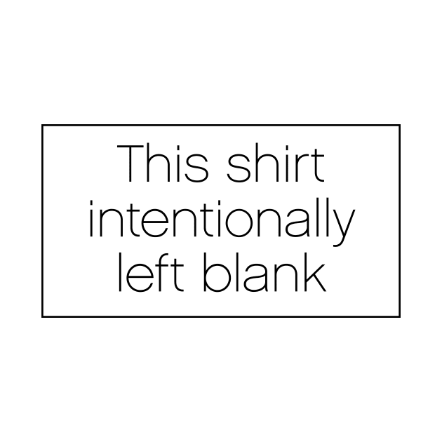 This Shirt Intentionally Left Blank by photokapi